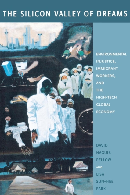 The Silicon Valley of Dreams : Environmental Injustice, Immigrant Workers, and the High-Tech Global Economy, EPUB eBook