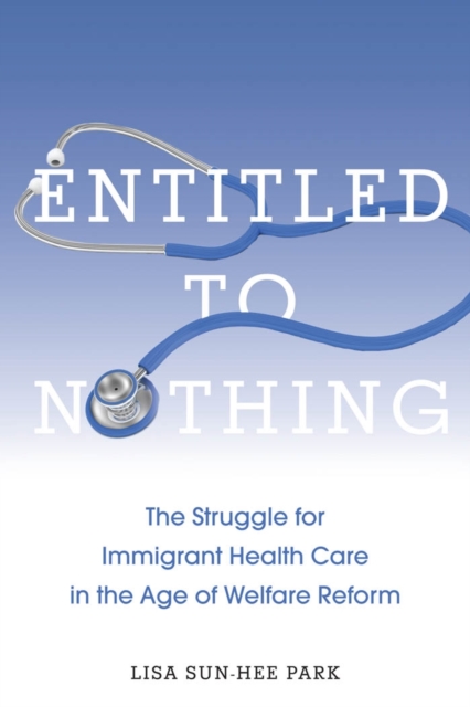 Entitled to Nothing : The Struggle for Immigrant Health Care in the Age of Welfare Reform, EPUB eBook