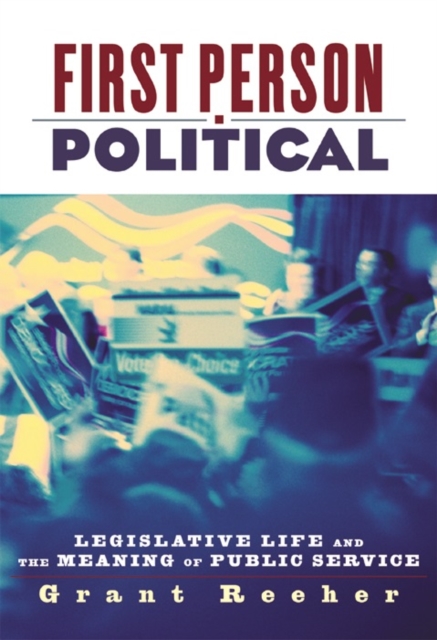 First Person Political : Legislative Life and the Meaning of Public Service, EPUB eBook