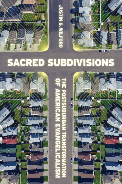 Sacred Subdivisions : The Postsuburban Transformation of American Evangelicalism, Paperback / softback Book