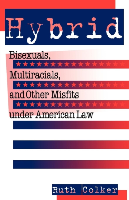 Hybrid : Bisexuals, Multiracials, and Other Misfits Under American Law, PDF eBook
