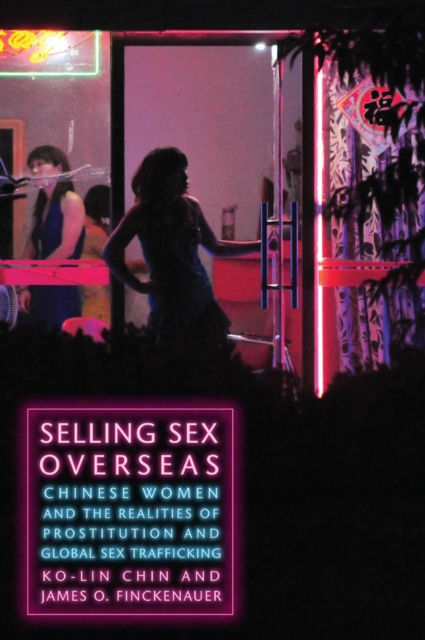 Selling Sex Overseas : Chinese Women and the Realities of Prostitution and Global Sex Trafficking, Paperback / softback Book