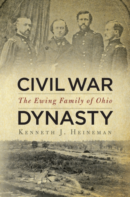Civil War Dynasty : The Ewing Family of Ohio, Hardback Book