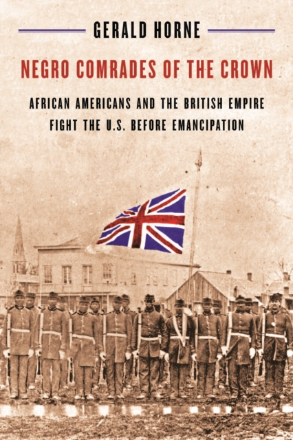 Negro Comrades of the Crown : African Americans and the British Empire Fight the U.S. Before Emancipation, Hardback Book