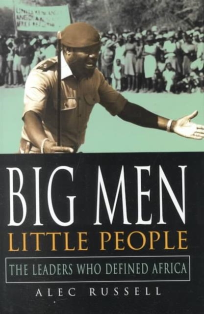 Big Men, Little People : The Leaders Who Defined Africa, Hardback Book