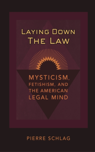 Laying Down the Law : Mysticism, Fetishism, and the American Legal Mind, Paperback / softback Book