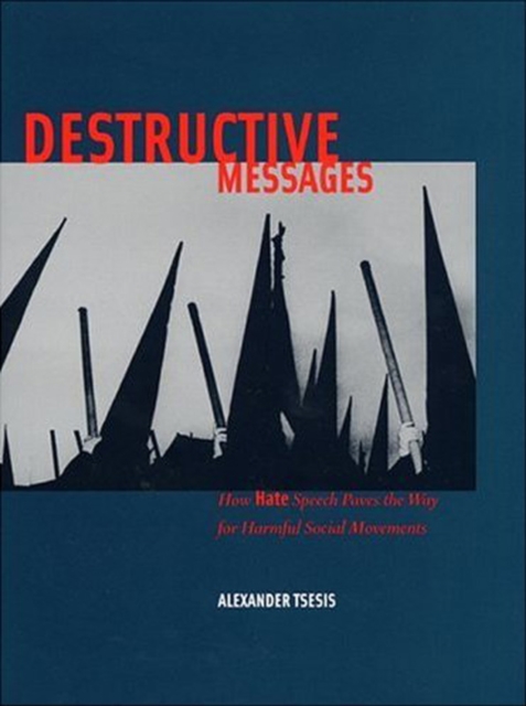 Destructive Messages : How Hate Speech Paves the Way for Harmful Social Movements, Hardback Book