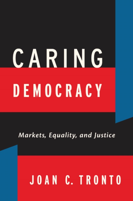 Caring Democracy : Markets, Equality, and Justice, Paperback / softback Book