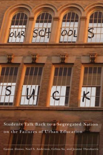 Our Schools Suck : Students Talk Back to a Segregated Nation on the Failures of Urban Education, Hardback Book