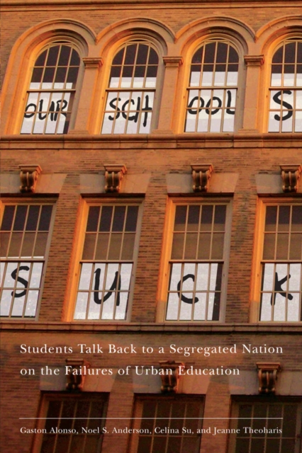 Our Schools Suck : Students Talk Back to a Segregated Nation on the Failures of Urban Education, Paperback / softback Book