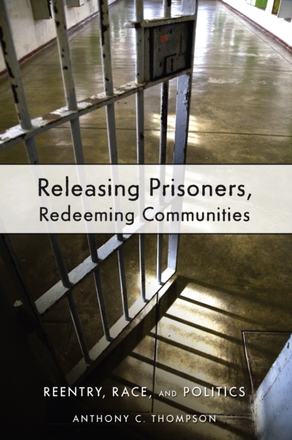 Releasing Prisoners, Redeeming Communities : Reentry, Race, and Politics, EPUB eBook