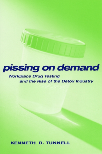 Pissing on Demand : Workplace Drug Testing and the Rise of the Detox Industry, EPUB eBook