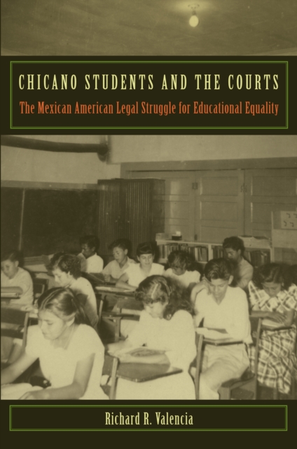Chicano Students and the Courts : The Mexican American Legal Struggle for Educational Equality, Paperback / softback Book