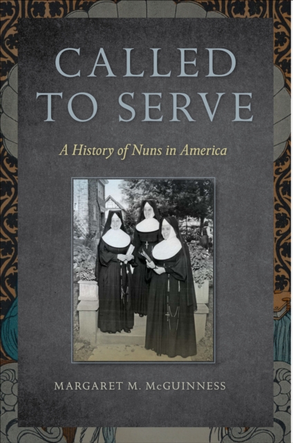 Called to Serve : A History of Nuns in America, EPUB eBook