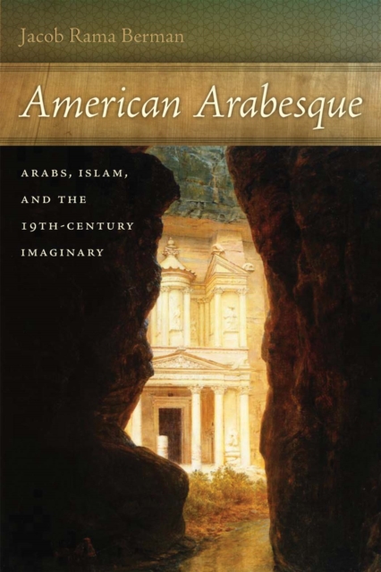 American Arabesque : Arabs and Islam in the Nineteenth Century Imaginary, Hardback Book