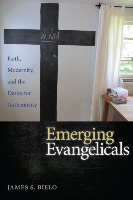 Emerging Evangelicals : Faith, Modernity, and the Desire for Authenticity, Paperback / softback Book