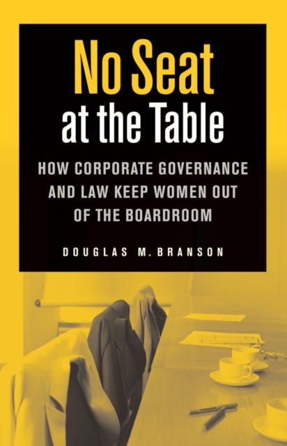 No Seat at the Table : How Corporate Governance and Law Keep Women Out of the Boardroom, EPUB eBook