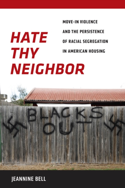 Hate Thy Neighbor : Move-in Violence and the Persistence of Racial Segregation in American Housing, Hardback Book