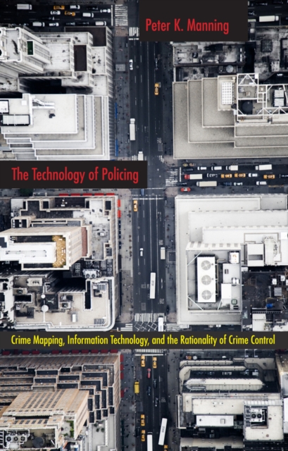The Technology of Policing : Crime Mapping, Information Technology, and the Rationality of Crime Control, EPUB eBook
