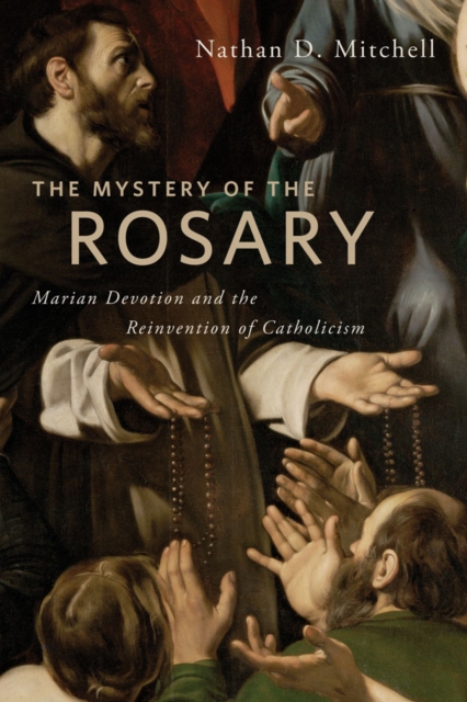 The Mystery of the Rosary : Marian Devotion and the Reinvention of Catholicism, Hardback Book