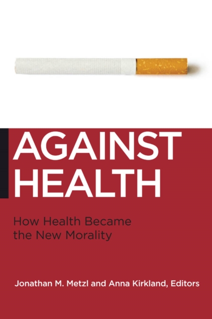 Against Health : How Health Became the New Morality, Paperback / softback Book