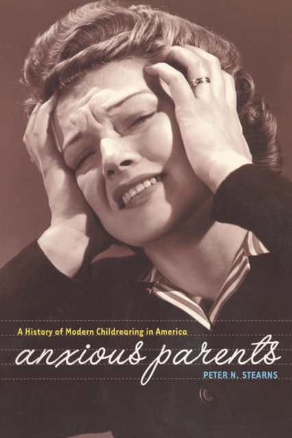 Anxious Parents : A History of Modern Childrearing in America, Paperback / softback Book