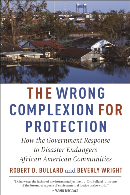 The Wrong Complexion for Protection : How the Government Response to Disaster Endangers African American Communities, Paperback / softback Book