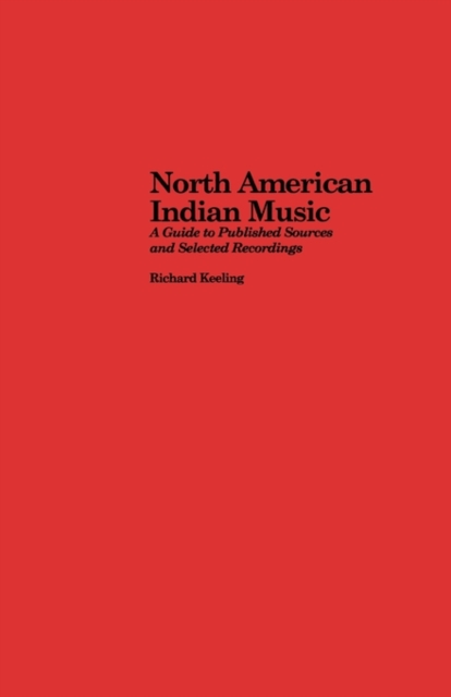 North American Indian Music : A Guide to Published Sources and Selected Recordings, Hardback Book