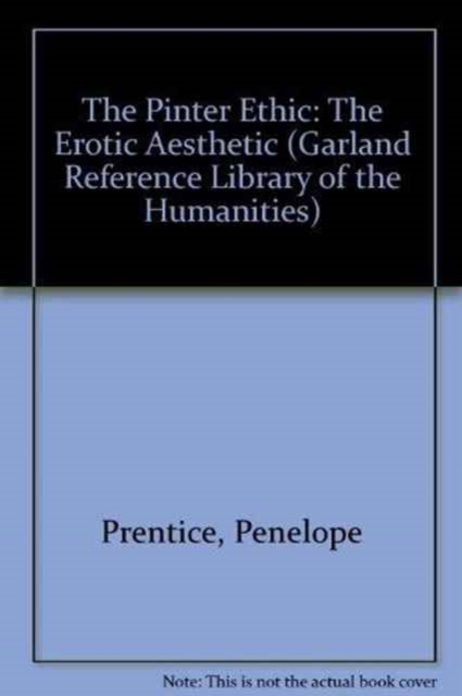 The Pinter Ethic : The Erotic Aesthetic, Hardback Book