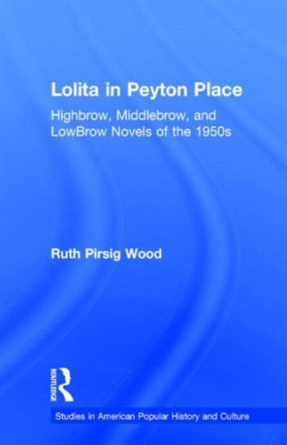 Lolita in Peyton Place : Highbrow, Middlebrow, and LowBrow Novels of the 1950s, Hardback Book