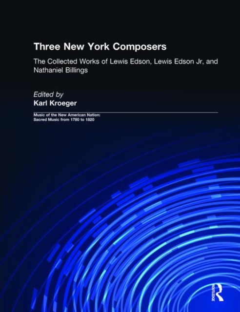 Three New York Composers : The Collected Works of Lewis Edson, Lewis Edson Jr, and Nathaniel Billings, Hardback Book