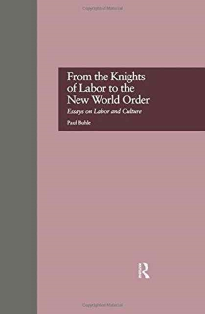 From the Knights of Labor to the New World Order : Essays on Labor and Culture, Hardback Book