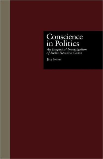 Conscience in Politics : An Empirical Investigation of Swiss Decision Cases, Hardback Book