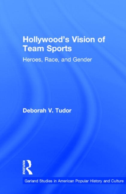 Hollywood's Vision of Team Sports : Heroes, Race, and Gender, Hardback Book