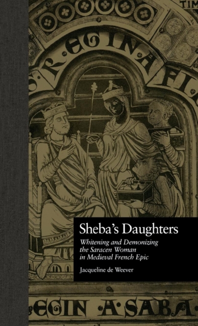 Sheba's Daughters : Whitening and Demonizing the Saracen Woman in Medieval French Epic, Hardback Book