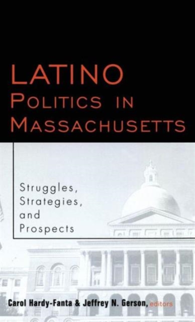 Latino Politics in Massachusetts : Struggles, Strategies and Prospects, Hardback Book