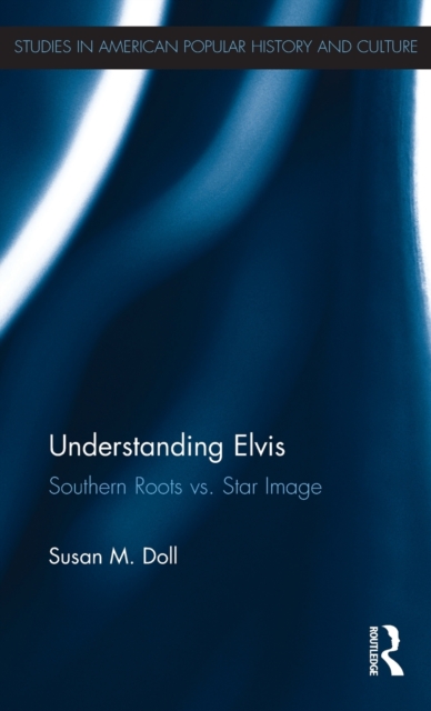 Understanding Elvis : Southern Roots vs. Star Image, Hardback Book