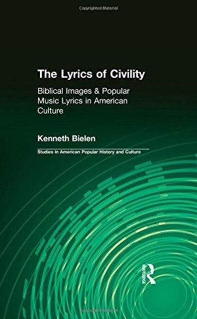 The Lyrics of Civility : Biblical Images & Popular Music Lyrics in American Culture, Hardback Book