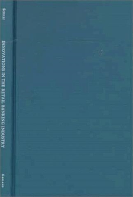 Innovations in the Retail Banking Industry : The Impact of Organizational Structure and Environment on the Adoption Process, Hardback Book
