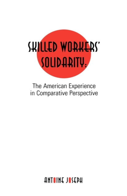 Skilled Workers' Solidarity : The American Experience in Comparative Perspective, Hardback Book