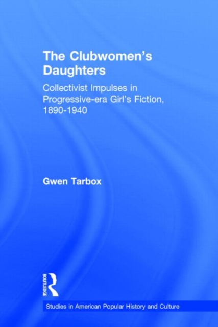 The Clubwomen's Daughters : Collectivist Impulses in Progressive-era Girl's Fiction, 1890-1940, Hardback Book