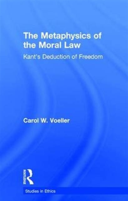 The Metaphysics of the Moral Law : Kant's Deduction of Freedom, Hardback Book