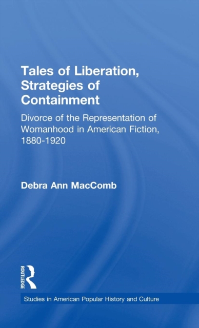 Tales of Liberation, Strategies of Containment : Divorce of the Representation of Womanhood in American Fiction, 1880-1920, Hardback Book