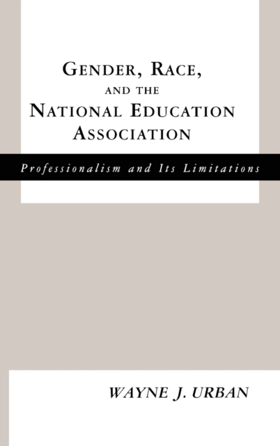 Gender, Race and the National Education Association : Professionalism and its Limitations, Hardback Book