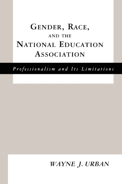 Gender, Race and the National Education Association : Professionalism and its Limitations, Paperback / softback Book