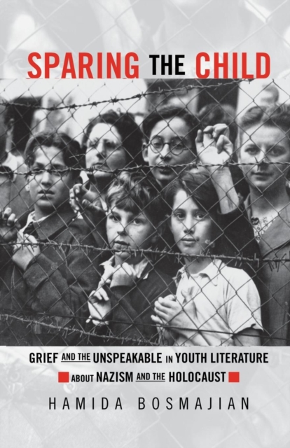 Sparing the Child : Grief and the Unspeakable in Youth Literature about Nazism and the Holocaust, Paperback / softback Book