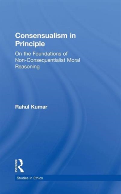 Consensualism in Principle : On the Foundations of Non-Consequentialist Moral Reasoning, Hardback Book