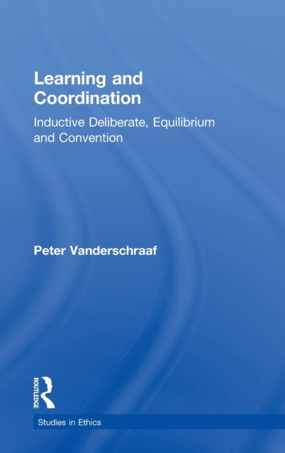 Learning and Coordination : Inductive Deliberation, Equilibrium and Convention, Hardback Book