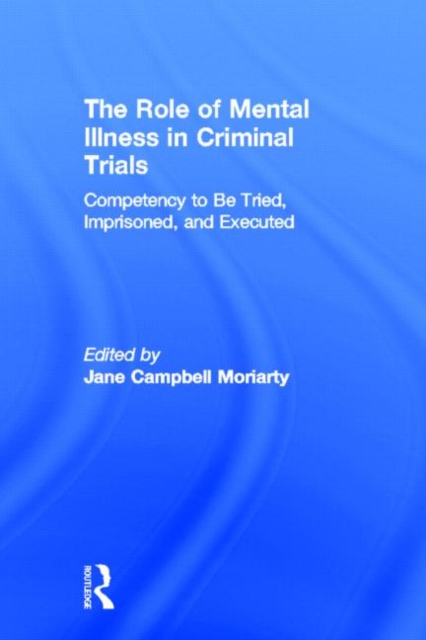 Competency to be Tried, Imprisoned, and Executed : The Role of Mental Illness in Criminal Trials, Hardback Book