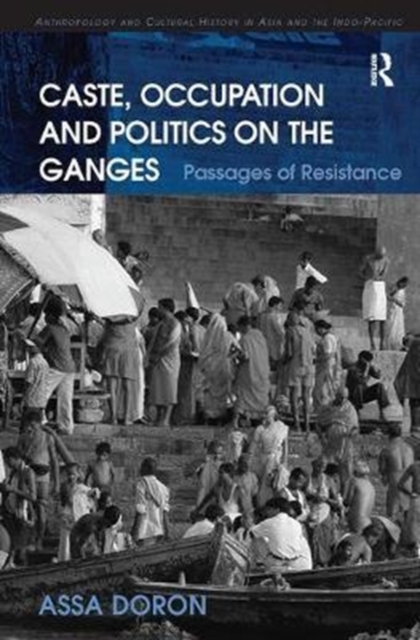 Caste, Occupation and Politics on the Ganges : Passages of Resistance, Paperback / softback Book